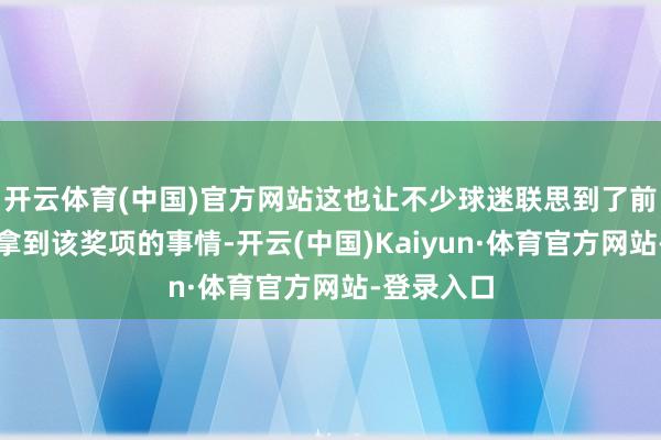 开云体育(中国)官方网站这也让不少球迷联思到了前年张镇麟拿到该奖项的事情-开云(中国)Kaiyun·体育官方网站-登录入口