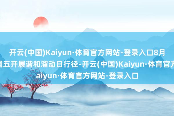 开云(中国)Kaiyun·体育官方网站-登录入口8月至10月时刻每周五开展谐和溜动日行径-开云(中国)Kaiyun·体育官方网站-登录入口