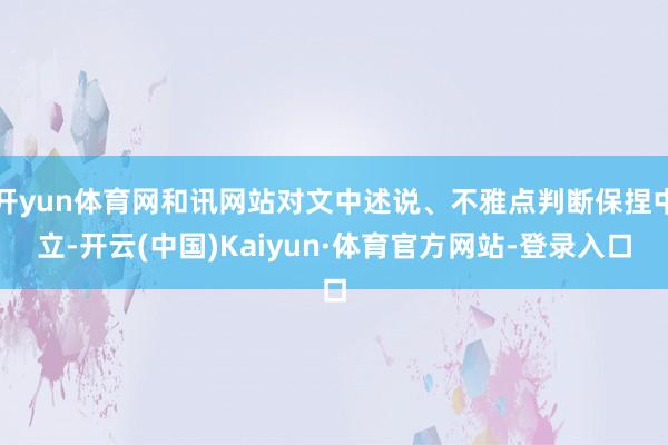 开yun体育网和讯网站对文中述说、不雅点判断保捏中立-开云(中国)Kaiyun·体育官方网站-登录入口