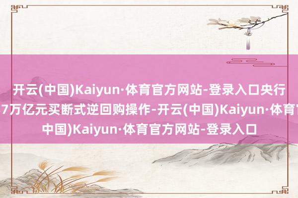 开云(中国)Kaiyun·体育官方网站-登录入口央行在10月累计开展1.7万亿元买断式逆回购操作-开云(中国)Kaiyun·体育官方网站-登录入口