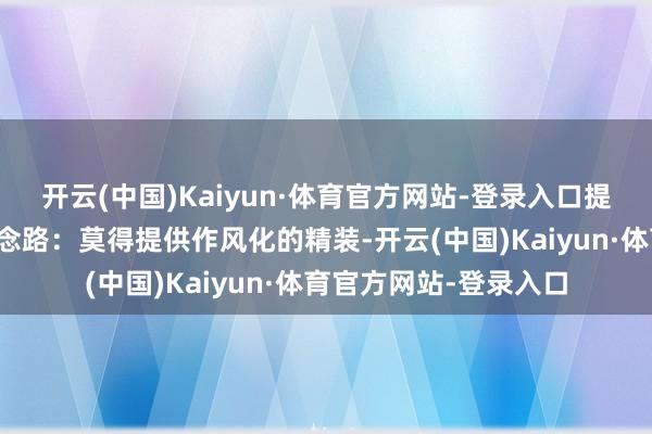 开云(中国)Kaiyun·体育官方网站-登录入口提供了一种新的解题念念路：莫得提供作风化的精装-开云(中国)Kaiyun·体育官方网站-登录入口